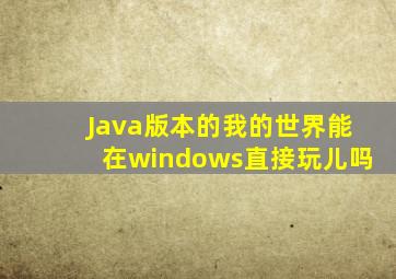 Java版本的我的世界能在windows直接玩儿吗