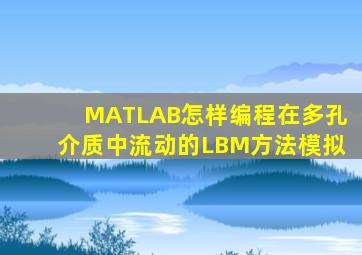 MATLAB怎样编程在多孔介质中流动的LBM方法模拟