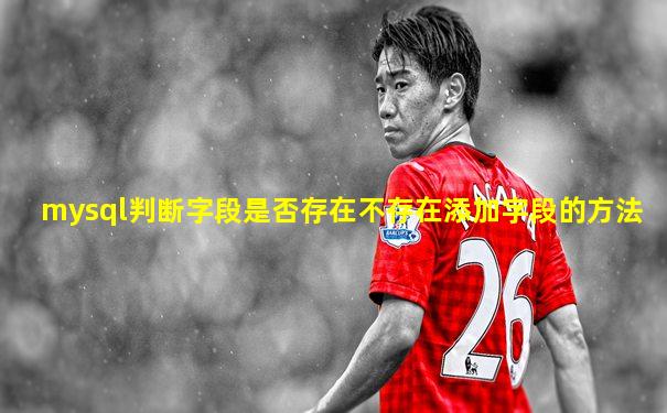 mysql判断字段是否存在不存在添加字段的方法