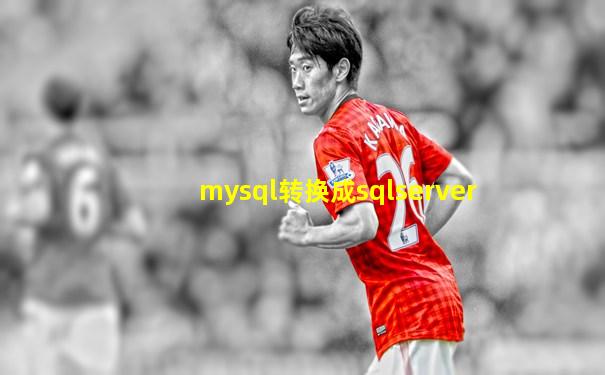 mysql转换成sqlserver