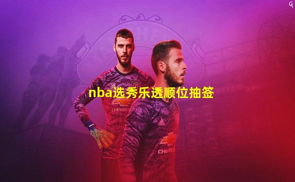 nba选秀乐透顺位抽签