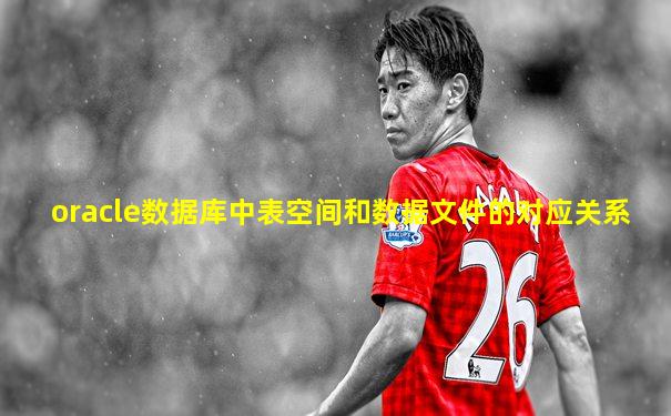oracle数据库中表空间和数据文件的对应关系
