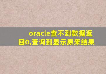 oracle查不到数据返回0,查询到显示原来结果