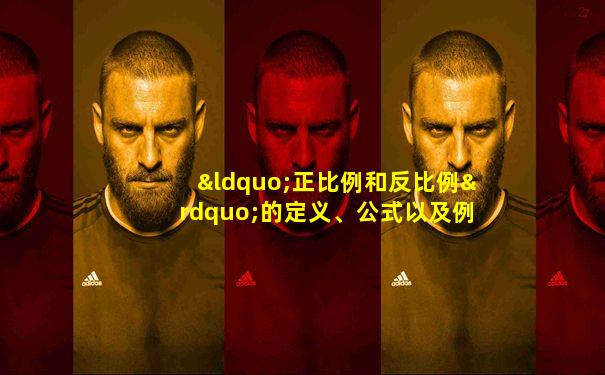“正比例和反比例”的定义、公式以及例题