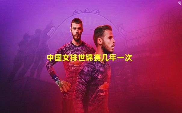 中国女排世锦赛几年一次