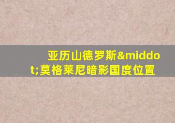 亚历山德罗斯·莫格莱尼暗影国度位置