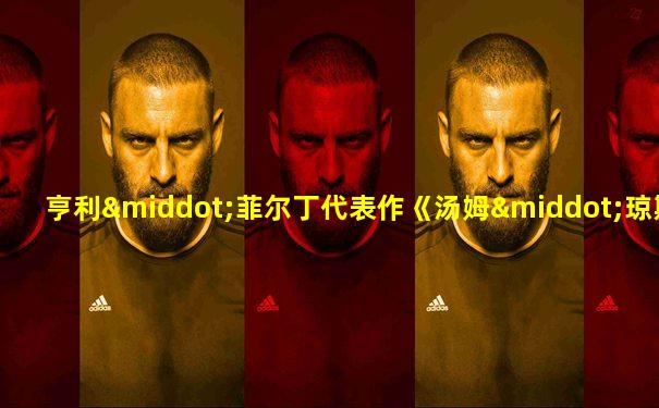 亨利·菲尔丁代表作《汤姆·琼斯》的主要人物