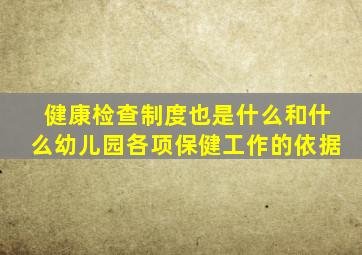 健康检查制度也是什么和什么幼儿园各项保健工作的依据