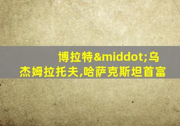 博拉特·乌杰姆拉托夫,哈萨克斯坦首富