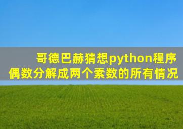 哥德巴赫猜想python程序偶数分解成两个素数的所有情况
