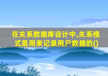 在关系数据库设计中,关系模式是用来记录用户数据的()