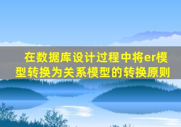在数据库设计过程中将er模型转换为关系模型的转换原则