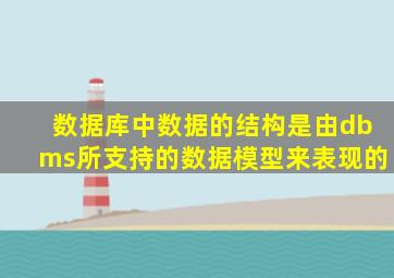 数据库中数据的结构是由dbms所支持的数据模型来表现的