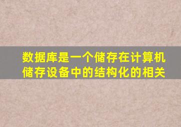 数据库是一个储存在计算机储存设备中的结构化的相关
