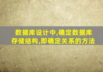数据库设计中,确定数据库存储结构,即确定关系的方法