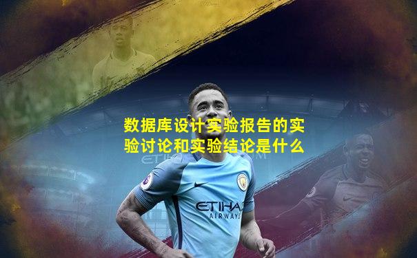数据库设计实验报告的实验讨论和实验结论是什么