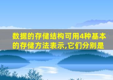 数据的存储结构可用4种基本的存储方法表示,它们分别是