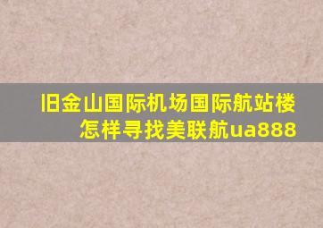 旧金山国际机场国际航站楼怎样寻找美联航ua888