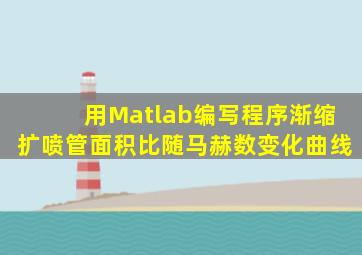 用Matlab编写程序渐缩扩喷管面积比随马赫数变化曲线