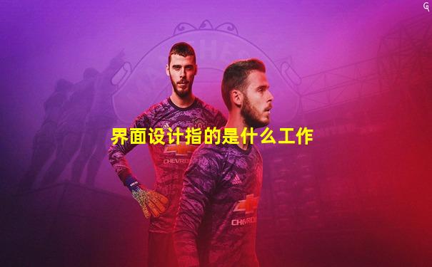 界面设计指的是什么工作
