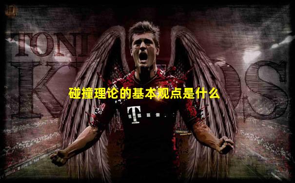 碰撞理论的基本观点是什么