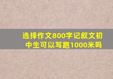 选择作文800字记叙文初中生可以写跑1000米吗
