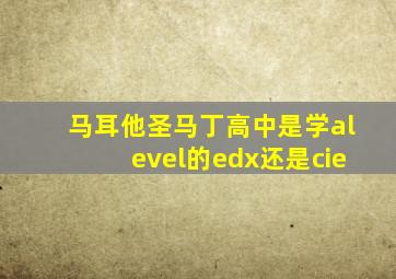马耳他圣马丁高中是学alevel的edx还是cie