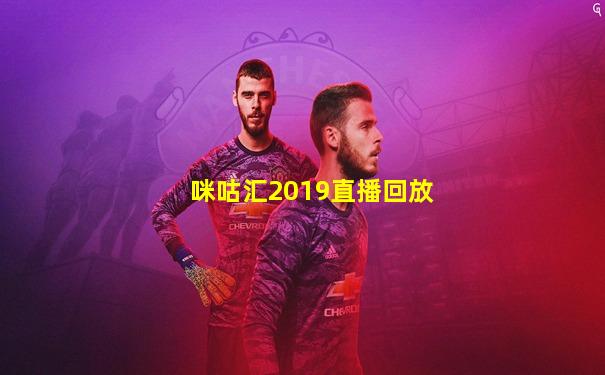 咪咕汇2019直播回放